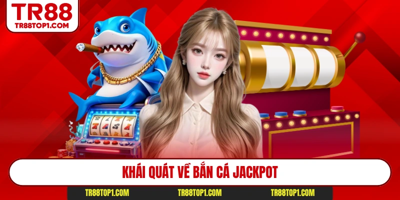 Khái quát về bắn cá Jackpot