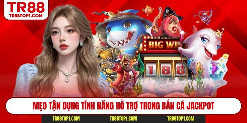 Mẹo tận dụng tính năng hỗ trợ trong bắn cá Jackpot