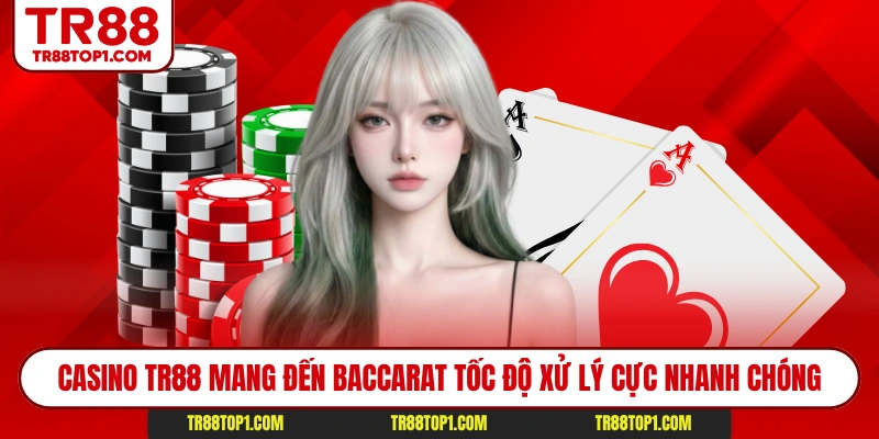 Casino TR88 mang đến Baccarat tốc độ xử lý cực nhanh chóng
