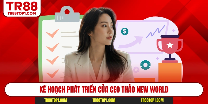 Kế hoạch phát triển của CEO Thảo New World