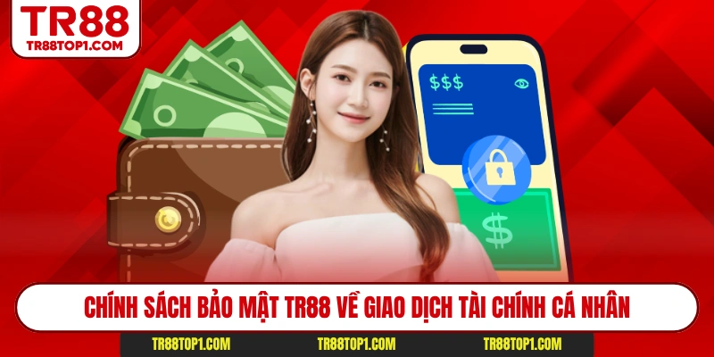 Chính sách bảo mật Tr88 về giao dịch tài chính cá nhân