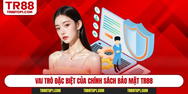 Vai trò đặc biệt của chính sách bảo mật Tr88