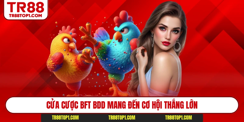 Cửa cược BFT BDD mang đến cơ hội thắng lớn Cửa cược BFT BDD mang đến cơ hội thắng lớn