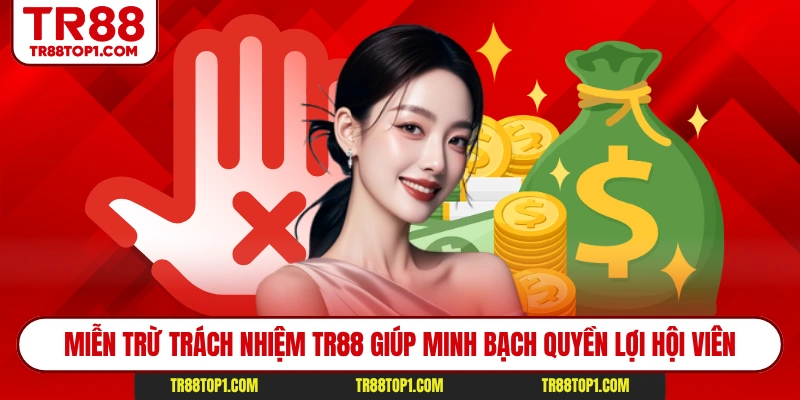 Miễn trừ trách nhiệm TR88 giúp minh bạch quyền lợi hội viên