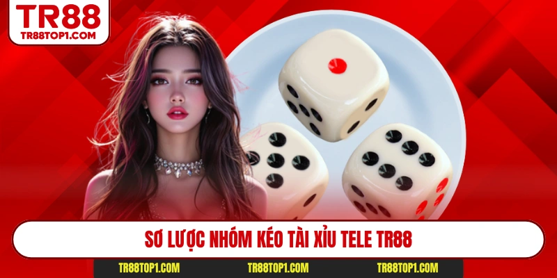 Sơ lược nhóm kéo tài xỉu tele Tr88 Sơ lược nhóm kéo tài xỉu tele Tr88