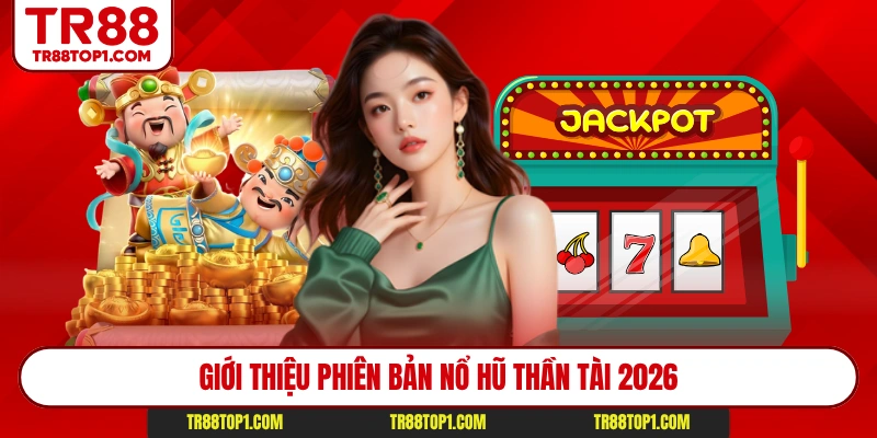 Giới thiệu phiên bản nổ hũ thần tài 2026