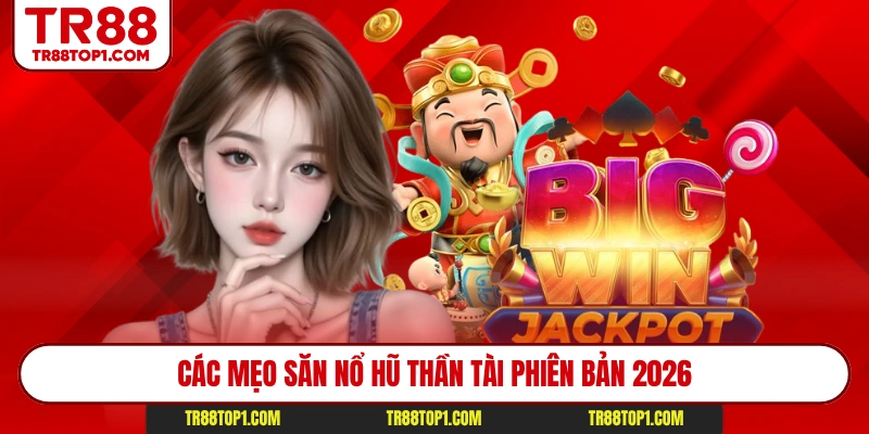 Các mẹo săn nổ hũ thần tài phiên bản 2026