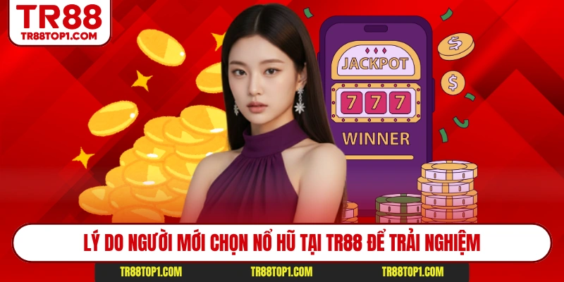 Lý do người mới chọn nổ hũ tại TR88 để trải nghiệm Lý do người mới chọn nổ hũ tại TR88 để trải nghiệm