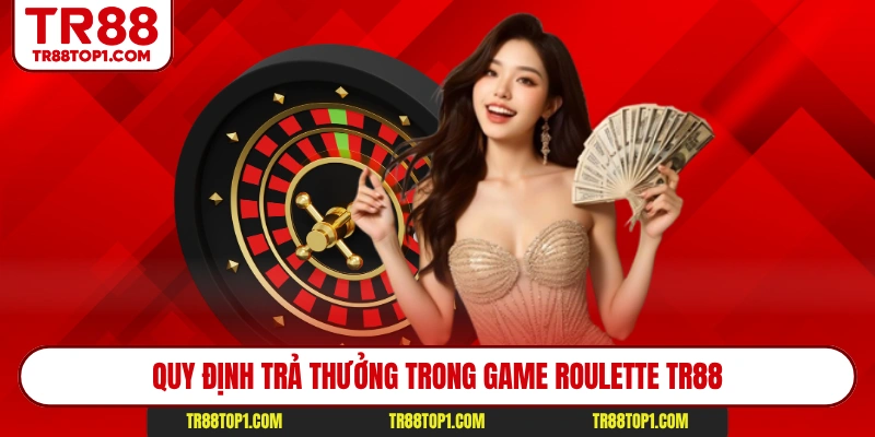 Quy định trả thưởng trong game Roulette Tr88 Quy định trả thưởng trong game Roulette Tr88