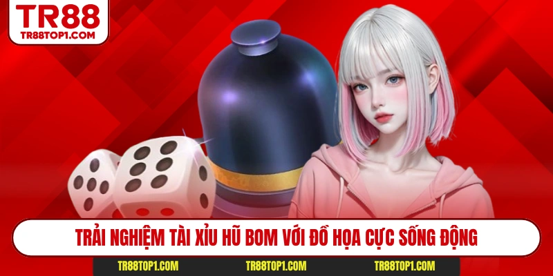 Trải nghiệm tài xỉu hũ bom với đồ họa cực sống động