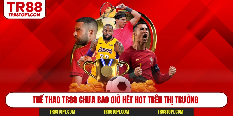 Thể thao Tr88 chưa bao giờ hết hot trên thị trường 