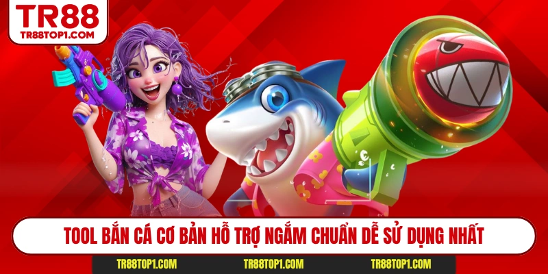 Tool bắn cá cơ bản hỗ trợ ngắm chuẩn dễ sử dụng nhất Tool bắn cá cơ bản hỗ trợ ngắm chuẩn dễ sử dụng nhất