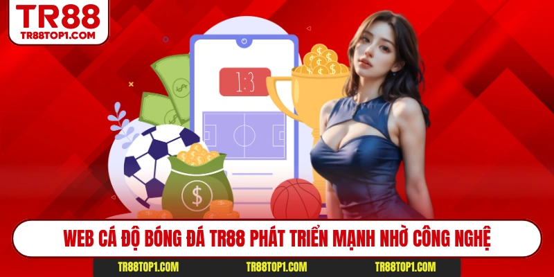 Web cá độ bóng đá TR88 phát triển mạnh nhờ công nghệ Web cá độ bóng đá TR88 phát triển mạnh nhờ công nghệ